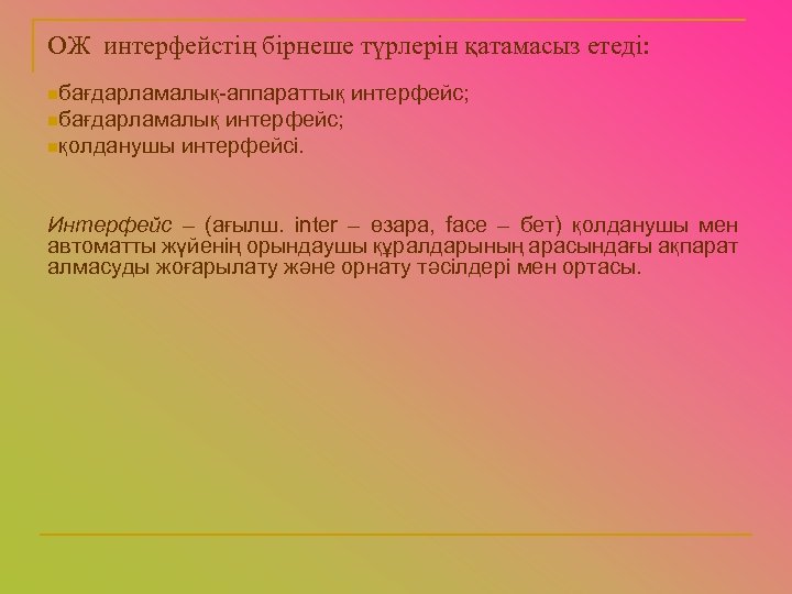 ОЖ интерфейстің бірнеше түрлерін қатамасыз етеді: nбағдарламалық-аппараттық интерфейс; nбағдарламалық интерфейс; nқолданушы интерфейсі. Интерфейс –