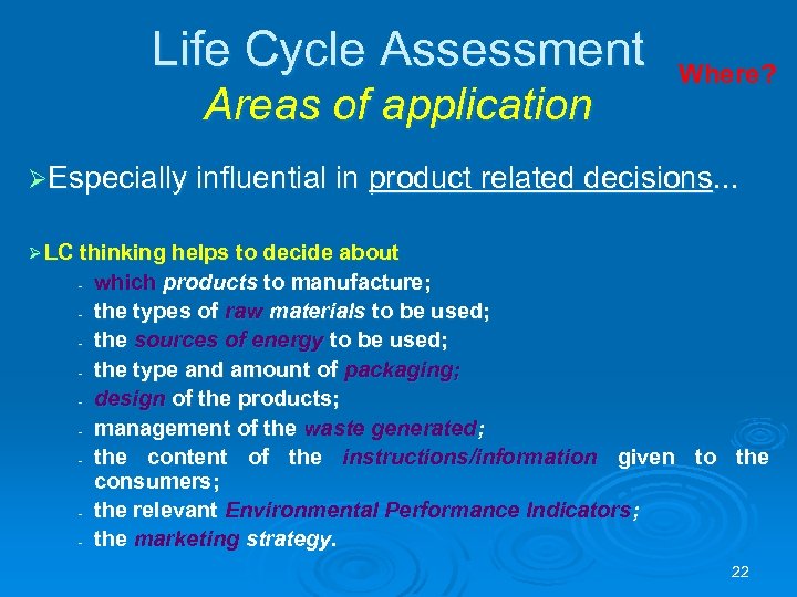 Life Cycle Assessment Areas of application Where? ØEspecially influential in product related decisions. .