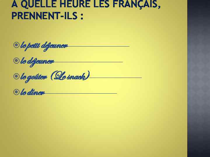 A QUELLE HEURE LES FRANÇAIS, PRENNENT-ILS : le petit déjeuner₋₋₋₋₋₋₋₋₋ le déjeuner₋₋₋₋₋₋₋₋₋₋ le goûter