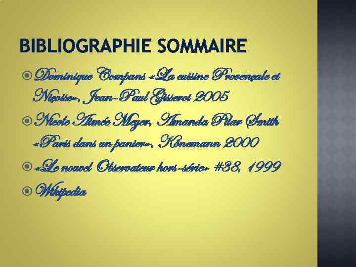 BIBLIOGRAPHIE SOMMAIRE Dominique Compans «La cuisine Provençale et Niçoise» , Jean-Paul Gisserot 2005 Nicole