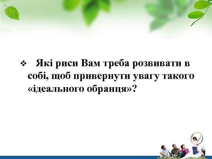 v Які риси Вам треба розвивати в собі, щоб привернути увагу такого «ідеального обранця»