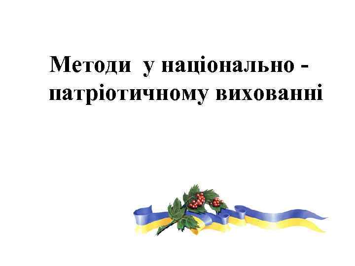 Методи у національно патріотичному вихованні 