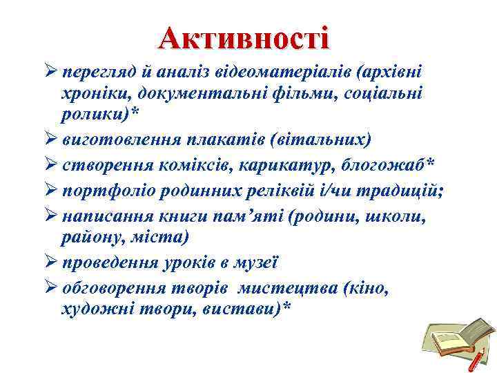 Активності Ø перегляд й аналіз відеоматеріалів (архівні хроніки, документальні фільми, соціальні ролики)* Ø виготовлення