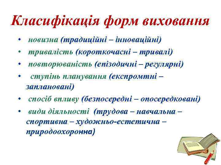 Класифікація форм виховання • • новизна (традиційні – інноваційні) тривалість (короткочасні – тривалі) повторюваність