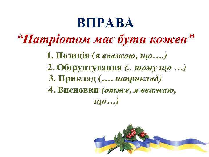 ВПРАВА “Патріотом має бути кожен” 1. Позиція (я вважаю, що…. ) 2. Обґрунтування (.