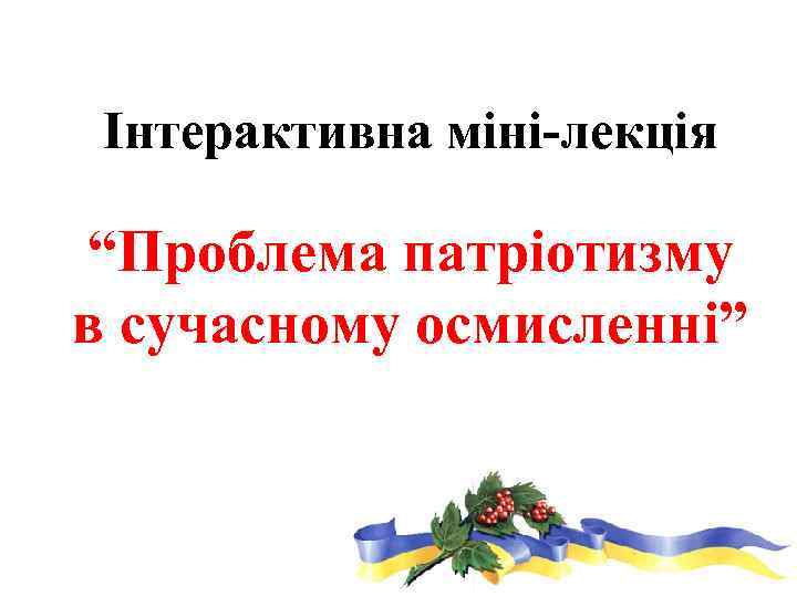 Інтерактивна міні-лекція “Проблема патріотизму в сучасному осмисленні” 