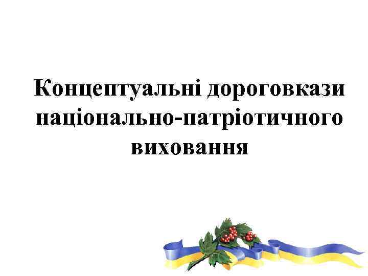 Концептуальні дороговкази національно-патріотичного виховання 