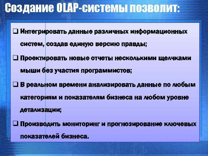 Создание OLAP-системы позволит: q Интегрировать данные различных информационных систем, создав единую версию правды; q