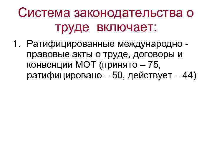 Система законодательства о труде включает: 1. Ратифицированные международно правовые акты о труде, договоры и