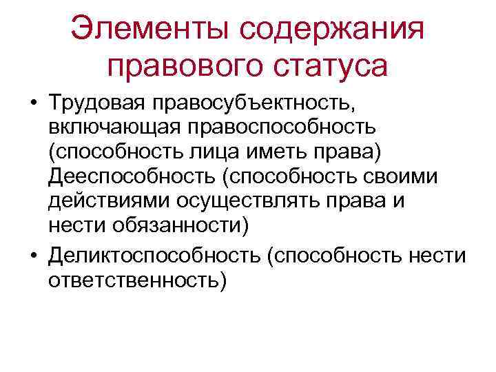 Элементы содержания правового статуса • Трудовая правосубъектность, включающая правоспособность (способность лица иметь права) Дееспособность