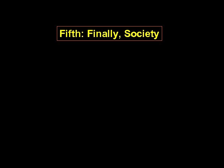 Fifth: Finally, Society 