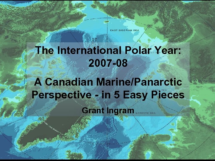 The International Polar Year: 2007 -08 A Canadian Marine/Panarctic Perspective - in 5 Easy