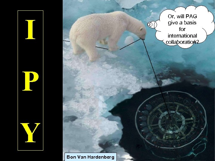 Or, will PAG give a basis for international collaboration? I P Y Bon Van