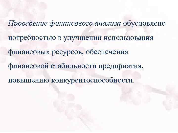 Проведение финансового анализа обусловлено потребностью в улучшении использования финансовых ресурсов, обеспечения финансовой стабильности предприятия,
