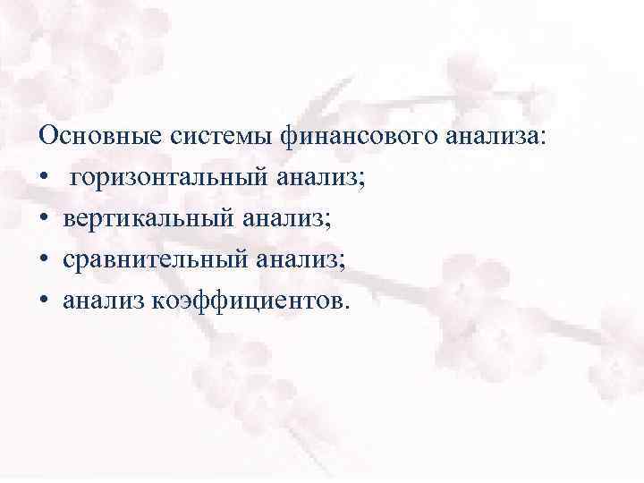 Основные системы финансового анализа: • горизонтальный анализ; • вертикальный анализ; • сравнительный анализ; •