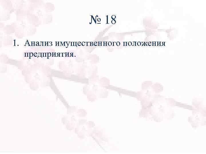 № 18 1. Анализ имущественного положения предприятия. 