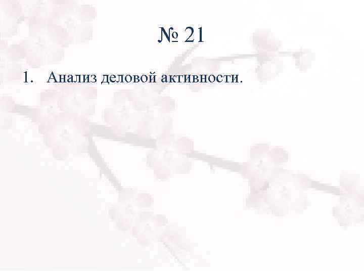 № 21 1. Анализ деловой активности. 