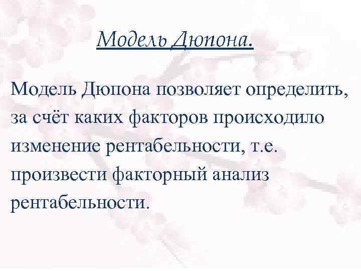 Модель Дюпона позволяет определить, за счёт каких факторов происходило изменение рентабельности, т. е. произвести