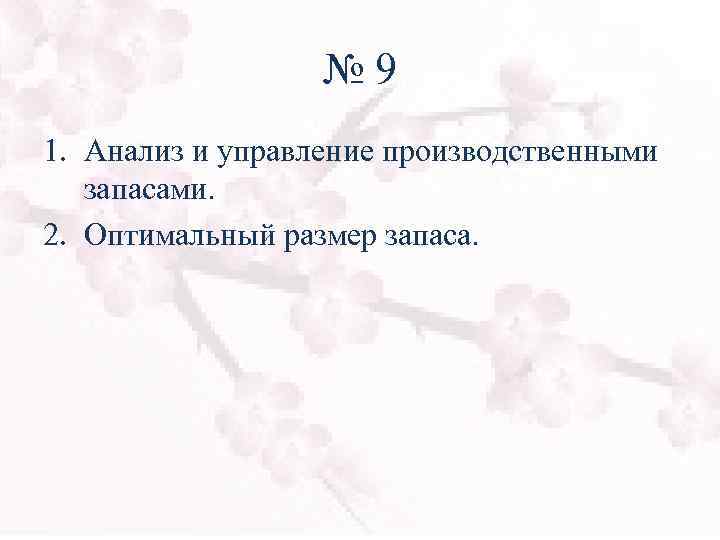 № 9 1. Анализ и управление производственными запасами. 2. Оптимальный размер запаса. 