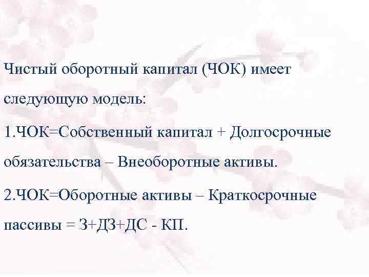 Чистый оборотный капитал (ЧОК) имеет следующую модель: 1. ЧОК=Собственный капитал + Долгосрочные обязательства –