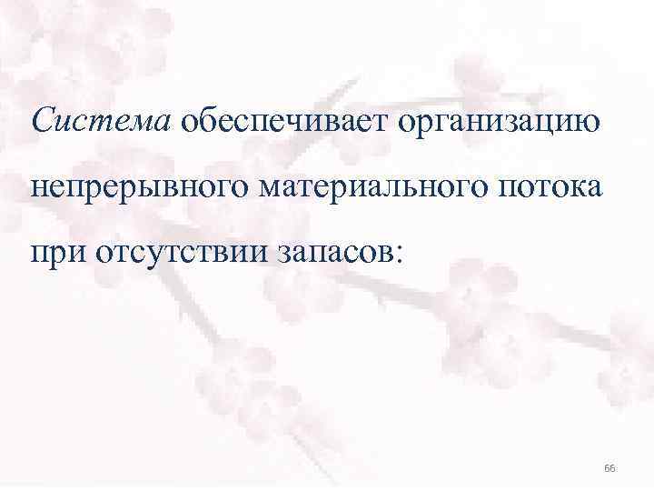 Система обеспечивает организацию непрерывного материального потока при отсутствии запасов: 66 