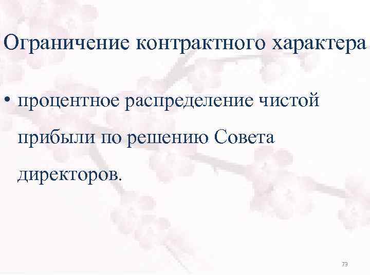 Ограничение контрактного характера • процентное распределение чистой прибыли по решению Совета директоров. 73 