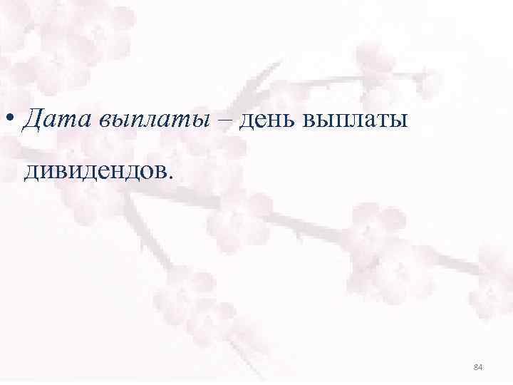  • Дата выплаты – день выплаты дивидендов. 84 