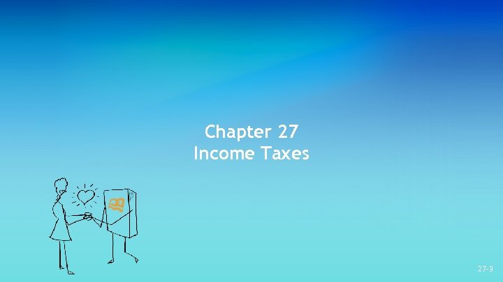 Chapter 27 Income Taxes 27 -3 