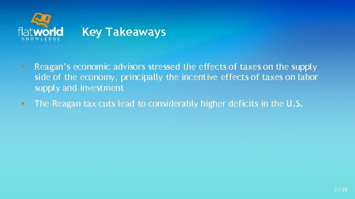 Key Takeaways • Reagan’s economic advisors stressed the effects of taxes on the supply