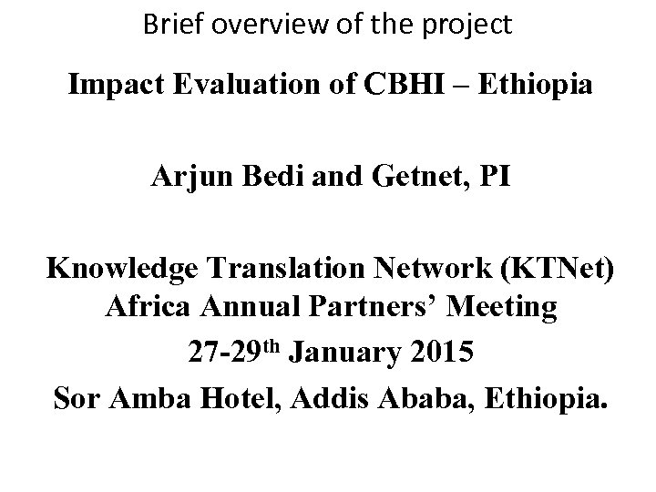Brief overview of the project Impact Evaluation of CBHI – Ethiopia Arjun Bedi and