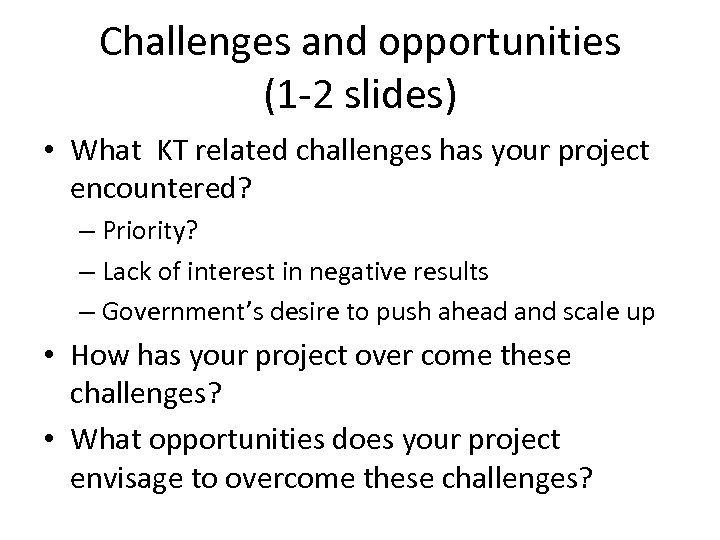Challenges and opportunities (1 -2 slides) • What KT related challenges has your project