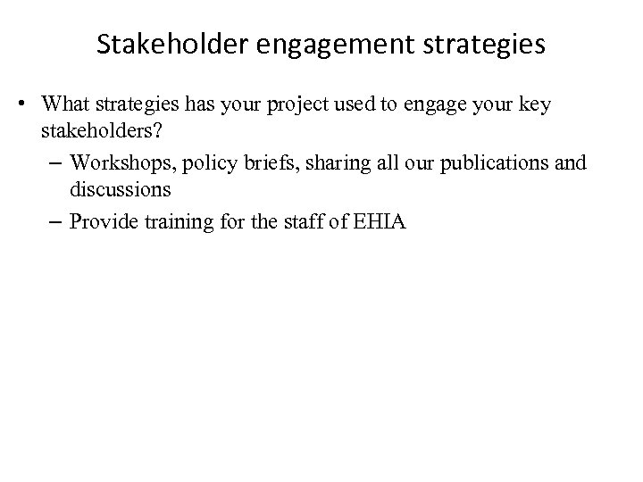 Stakeholder engagement strategies • What strategies has your project used to engage your key