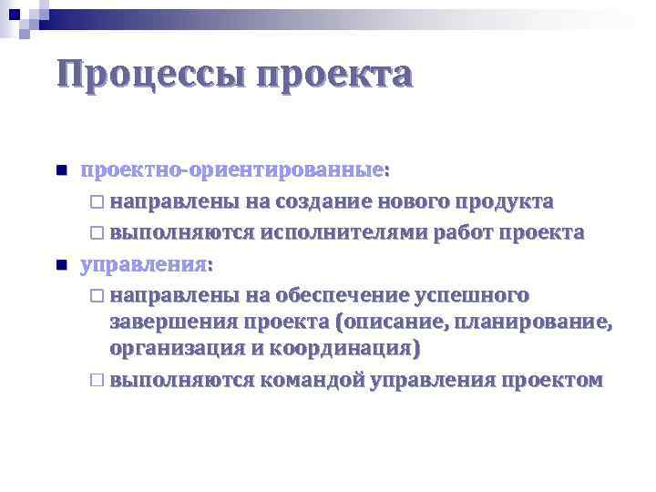 Процессы проекта n n проектно-ориентированные: ¨ направлены на создание нового продукта ¨ выполняются исполнителями