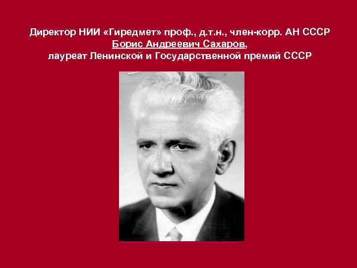 Директор НИИ «Гиредмет» проф. , д. т. н. , член-корр. АН СССР Борис Андреевич