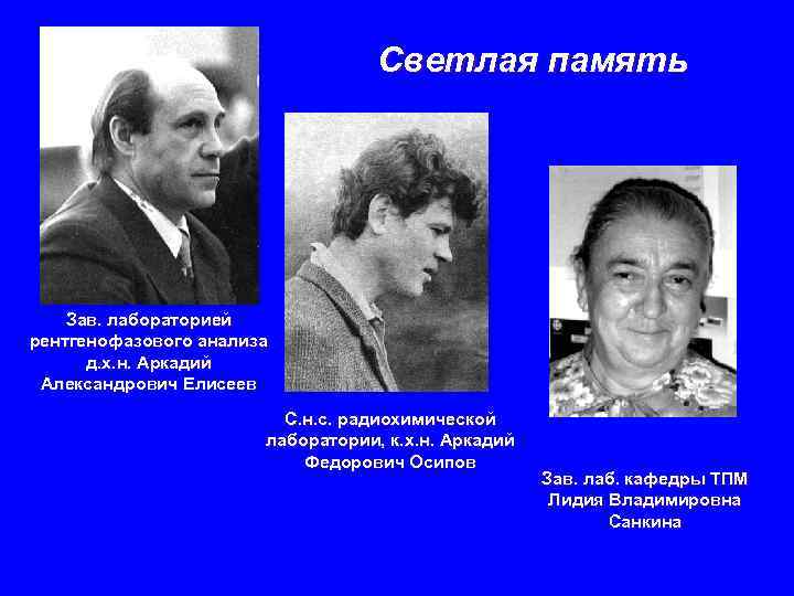 Светлая память Зав. лабораторией рентгенофазового анализа д. х. н. Аркадий Александрович Елисеев С. н.