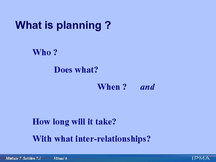 What is planning ? Who ? Does what? When ? and How long will