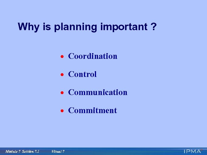 Why is planning important ? · Coordination · Control · Communication · Commitment Module