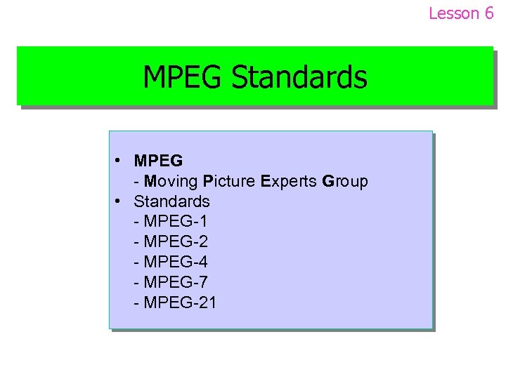 Lesson 6 MPEG Standards • MPEG - Moving Picture Experts Group • Standards -