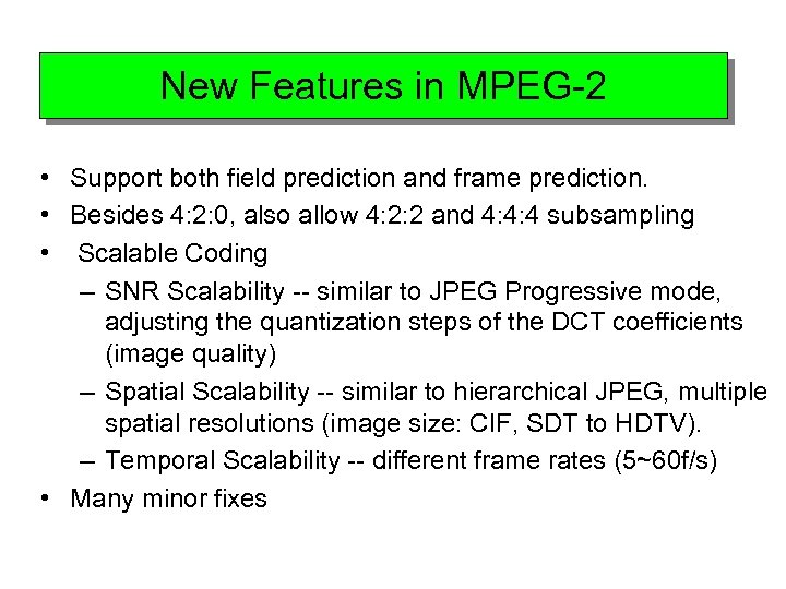 New Features in MPEG-2 • Support both field prediction and frame prediction. • Besides