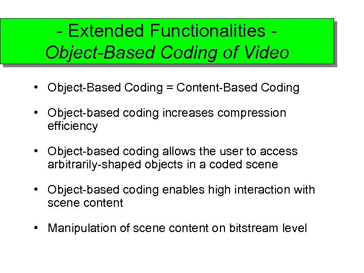 - Extended Functionalities Object-Based Coding of Video • Object-Based Coding = Content-Based Coding •