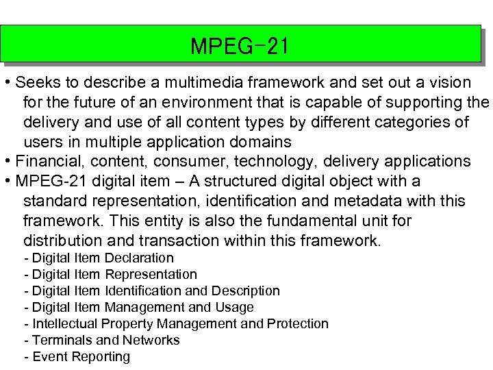 MPEG-21 • Seeks to describe a multimedia framework and set out a vision for