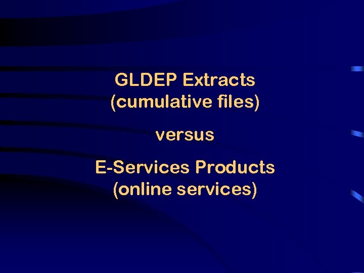 GLDEP Extracts (cumulative files) versus E-Services Products (online services) 