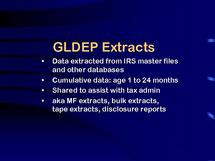 GLDEP Extracts • • Data extracted from IRS master files and other databases Cumulative
