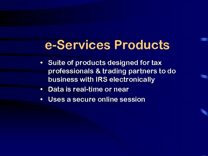 e-Services Products • Suite of products designed for tax professionals & trading partners to