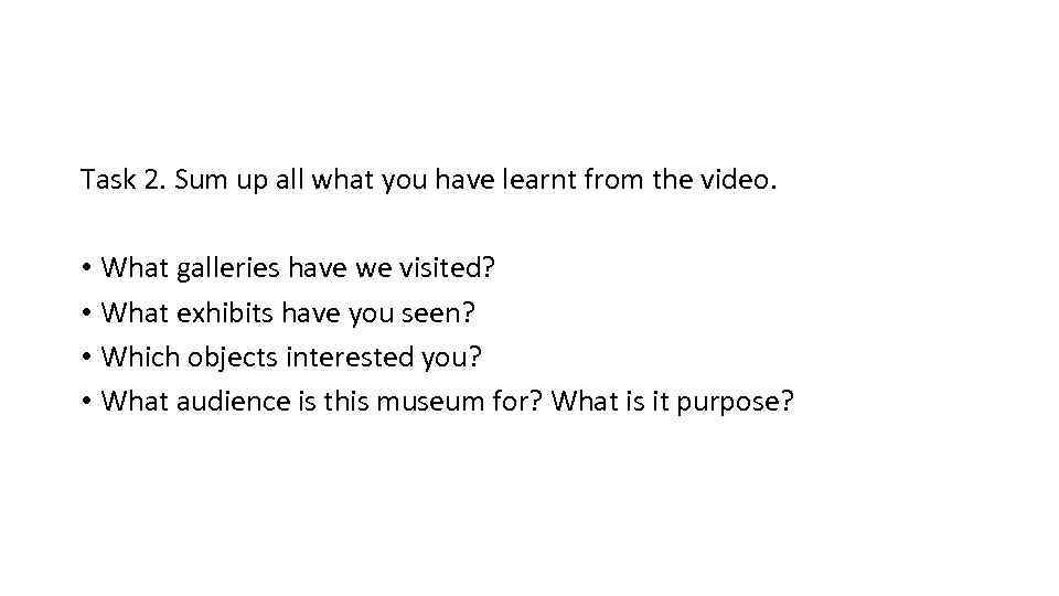 Task 2. Sum up all what you have learnt from the video. • What