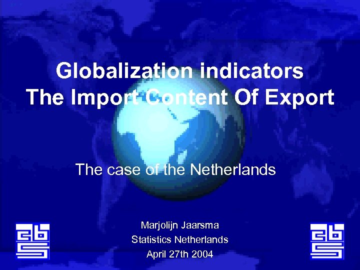 Globalization indicators The Import Content Of Export The case of the Netherlands Marjolijn Jaarsma