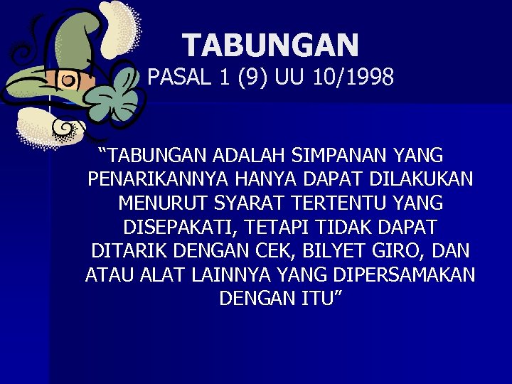 TABUNGAN PASAL 1 (9) UU 10/1998 “TABUNGAN ADALAH SIMPANAN YANG PENARIKANNYA HANYA DAPAT DILAKUKAN