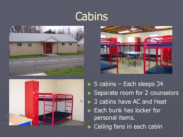 Cabins 5 cabins – Each sleeps 34 ► Separate room for 2 counselors ►