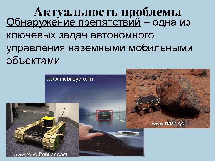 Актуальность проблемы Обнаружение препятствий – одна из ключевых задач автономного управления наземными мобильными объектами