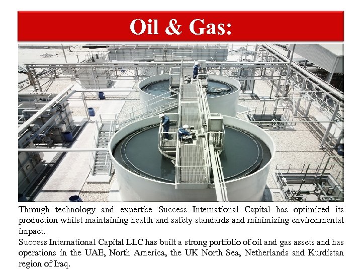 Oil & Gas: Through technology and expertise Success International Capital has optimized its production